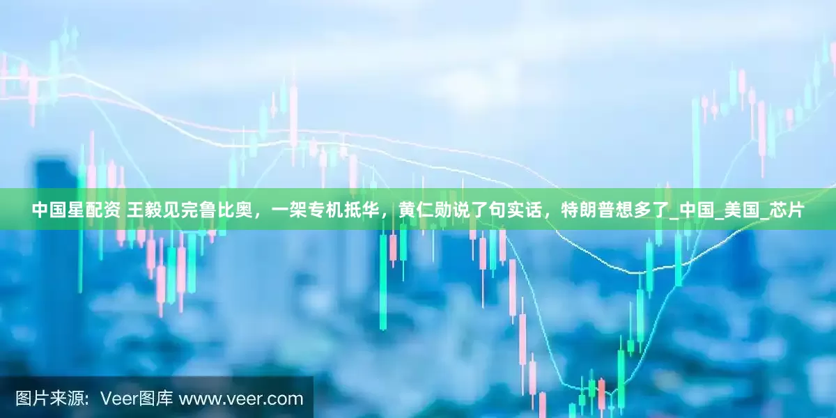中国星配资 王毅见完鲁比奥，一架专机抵华，黄仁勋说了句实话，特朗普想多了_中国_美国_芯片