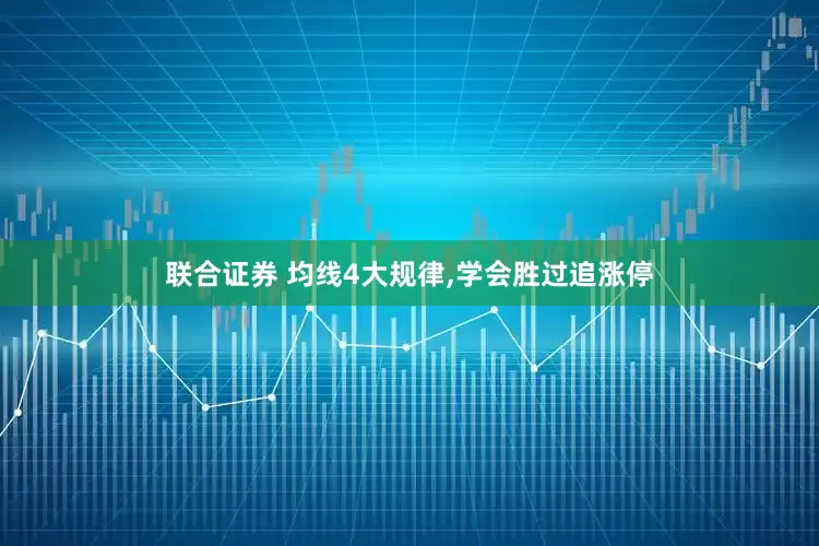 联合证券 均线4大规律,学会胜过追涨停