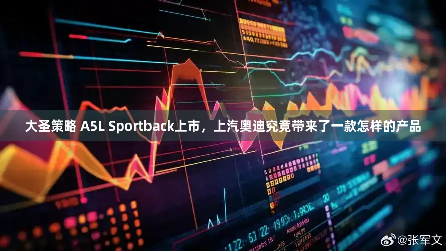 大圣策略 A5L Sportback上市，上汽奥迪究竟带来了一款怎样的产品